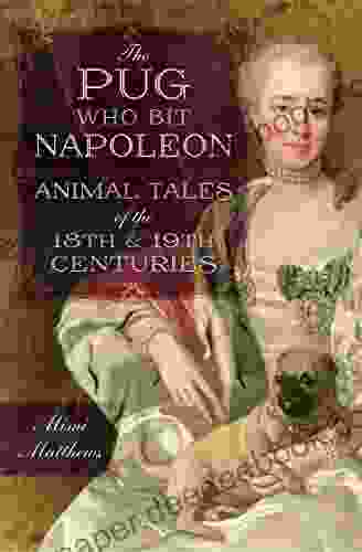 The Pug Who Bit Napoleon: Animal Tales of the 18th 19th Centuries