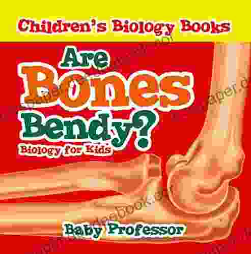 Are Bones Bendy? Biology For Kids Children S Biology