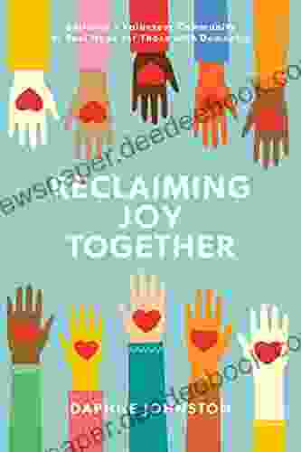 Reclaiming Joy Together: Building A Volunteer Community Of Real Hope For Those With Dementia