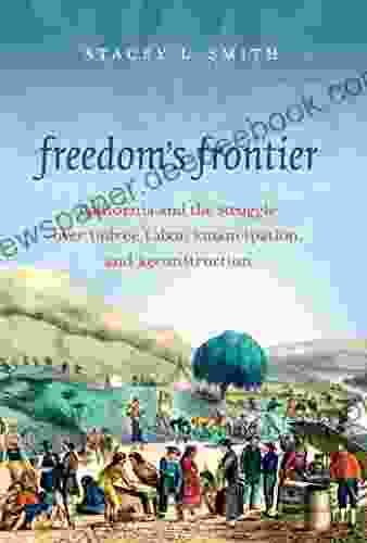 Freedom S Frontier: California And The Struggle Over Unfree Labor Emancipation And Reconstruction