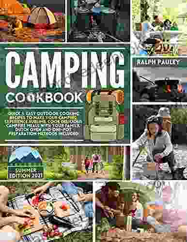 Camping Cookbook: Quick Easy Outdoor Cooking Recipes To Make Your Camping Experience Sublime Cook Delicious Campfire Meals With Your Family Dutch Oven And One Pot Preparation Methods Included