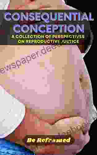 Consequential Conception: A Collection Of Perspectives On Reproductive Justice