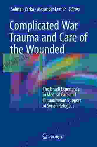 Complicated War Trauma And Care Of The Wounded: The Israeli Experience In Medical Care And Humanitarian Support Of Syrian Refugees