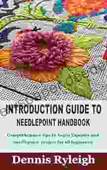 INTRODUCTION GUIDE TO NEEDLEPOINT HANDBOOK: Comprehensive Tips To Begin Tapestry And Needlepoint Project For All Beginners