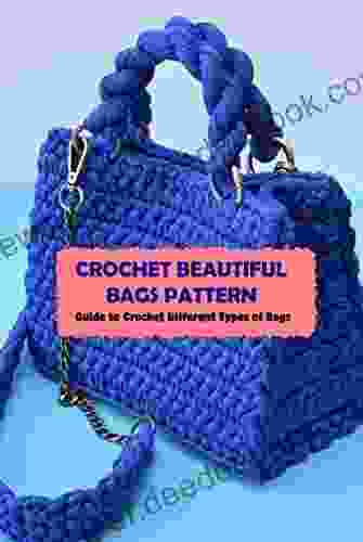 Crochet Beautiful Bags Pattern: Guide To Crochet Different Types Of Bags