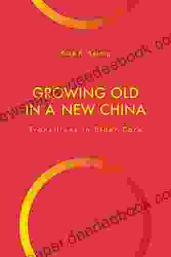 Growing Old in a New China: Transitions in Elder Care (Global Perspectives on Aging)