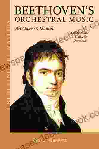 Beethoven s Orchestral Music: An Owner s Manual (Unlocking the Masters 33)