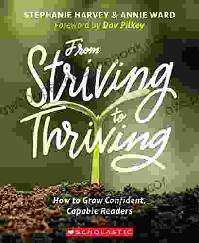 From Striving To Thriving: How To Grow Capable Confident Readers: How To Grow Confident Capable Readers