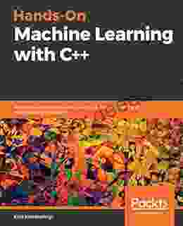 Hands On Machine Learning With C++: Build Train And Deploy End To End Machine Learning And Deep Learning Pipelines