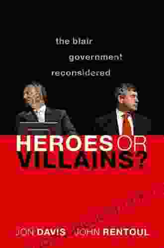 Heroes Or Villains?: The Blair Government Reconsidered