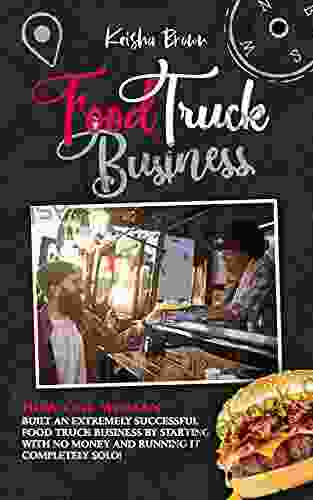 FOOD TRUCK BUSINESS: How One Woman Built An Extremely Successful Food Truck Business By Starting With No Money And Running It Completely Solo