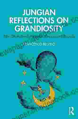 Jungian Reflections On Grandiosity: From Destructive Fantasies To Passions And Purpose