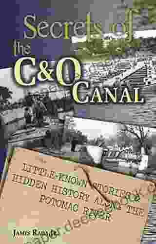 Secrets Of The C O Canal: Little Known Stories Hidden History Along The Potomac River