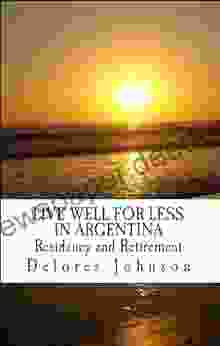 Live Well For Less In Argentina: Residency And Retirement