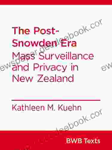 The Post Snowden Era: Mass Surveillance and Privacy in New Zealand (BWB Texts 51)