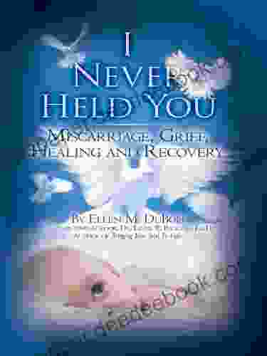 I Never Held You: Miscarriage Grief Healing And Recovery (Volume 1)