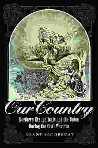 Our Country: Northern Evangelicals And The Union During The Civil War Era