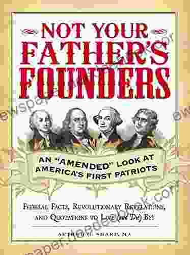 Not Your Father S Founders: An Amended Look At America S First Patriots