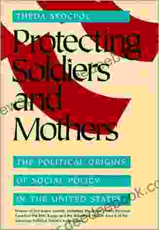 Protecting Soldiers and Mothers: Political Origins of Social Policy in the United States