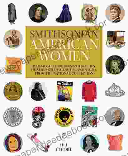 Smithsonian American Women: Remarkable Objects And Stories Of Strength Ingenuity And Vision From The National Collection