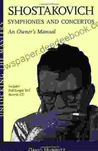 Shostakovich Symphonies And Concertos An Owner S Manual: Unlocking The Masters