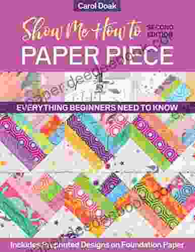 Show Me How to Paper Piece: Everything Beginners Need to Know Includes Preprinted Designs on Foundation Paper