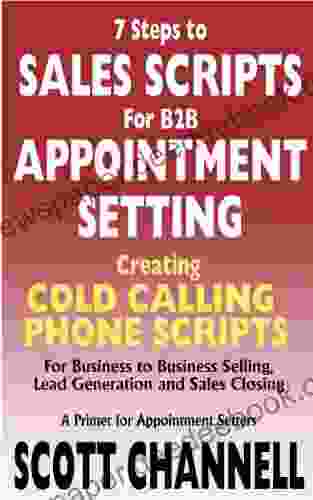 7 STEPS To SALES SCRIPTS For B2B APPOINTMENT SETTING Creating Cold Calling Phone Scripts For Business To Business Selling Lead Generation And Sales Closing A Primer For Appointment Setters