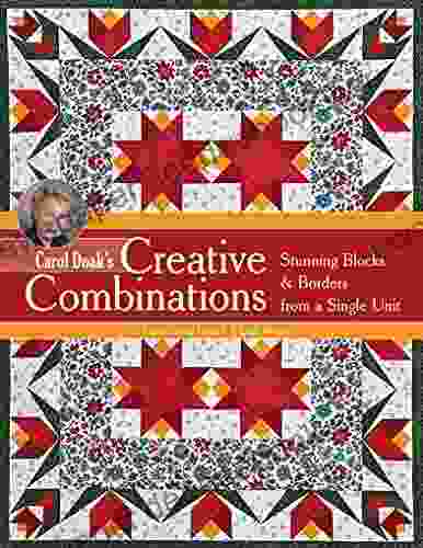 Carol Doak S Creative Combinations: Stunning Blocks Borders From A Single Unit Paper Pieced Units Quilt Projects