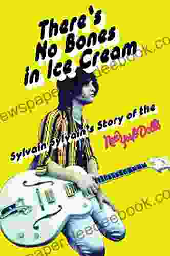 There S No Bones In Ice Cream: Sylvain Sylvain S Story Of The New York Dolls: Sylvain Sylvain S Story Of The New York Dolls