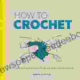 How To Crochet: Techniques And Projects For The Complete Beginner