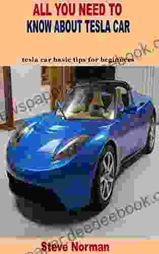 ALL YOU NEED TO KNOW ABOUT TESLA CAR : Tesla Car Basic Tips For Beginners