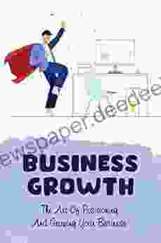 Business Growth: The Art Of Positioning And Growing Your Business
