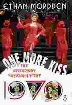 One More Kiss: The Broadway Musical In The 1970s (The History Of The Broadway Musical 6)