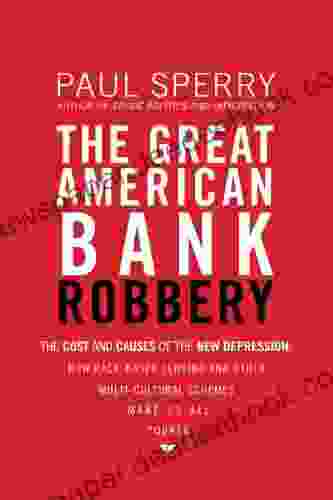 The Great American Bank Robbery: The Unauthorized Report About What Really Caused The Great Recession