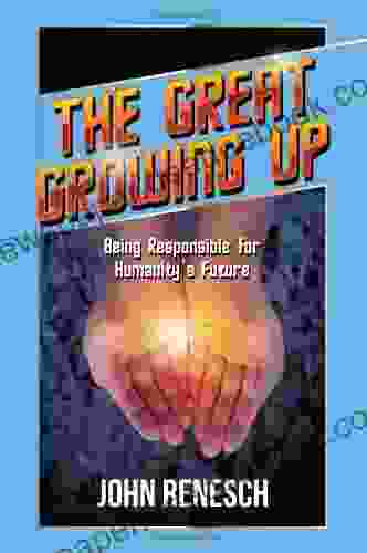 The Great Growing Up: Being Responsible For Humanity S Future