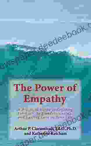 The Power Of Empathy: A Practical Guide To Creating Intimacy Self Understanding And Lasting Love In Your Life