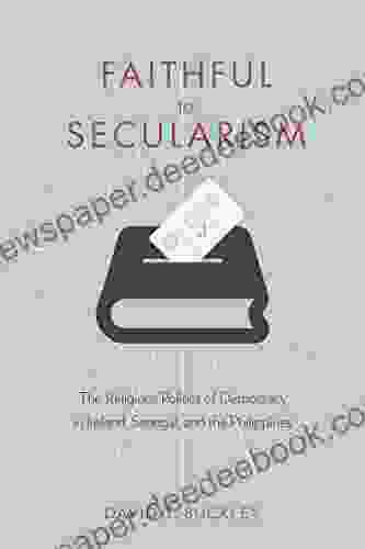 Faithful to Secularism: The Religious Politics of Democracy in Ireland Senegal and the Philippines (Religion Culture and Public Life 32)