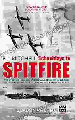 R J Mitchell: The Story Of How The Spitfire Was Designed Built And Tested And How Close It Came To Not Happening At All