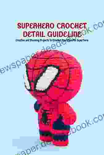 Superhero Crochet Detail Guideline: Creative And Stunning Projects To Crochet Your Favorite Superhero