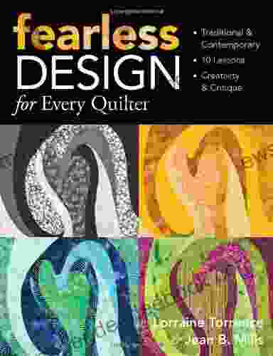 Fearless Design For Every Quilter: Traditional Contemporary 10 Lessons Creativity Critique