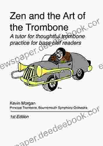 Zen And The Art Of The Trombone: A Tutor For Thoughtful Trombone Practice For Bass Clef Readers