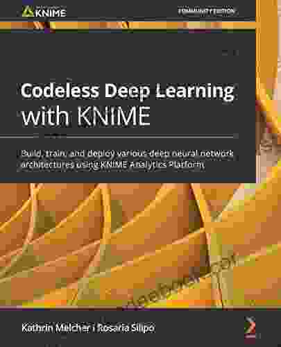 Codeless Deep Learning with KNIME: Build train and deploy various deep neural network architectures using KNIME Analytics Platform