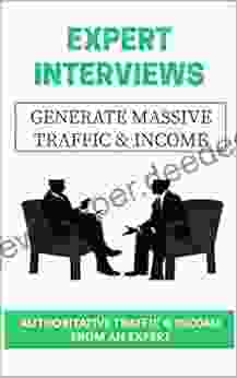 How Expert Interviews As A Tool To Generate Massive Income And Traffic : Create An Everlasting Authoritative Traffic By Carrying Out An Interview On Someone (EVERYTHING YOU NEED TO KNOW ABOUT TRAFFIC)