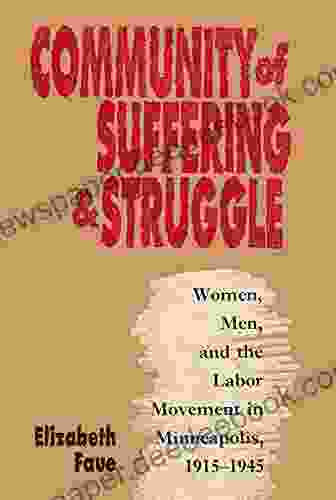 Community Of Suffering And Struggle: Women Men And The Labor Movement In Minneapolis 1915 1945 (Gender And American Culture)